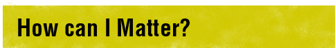 How can I Matter?